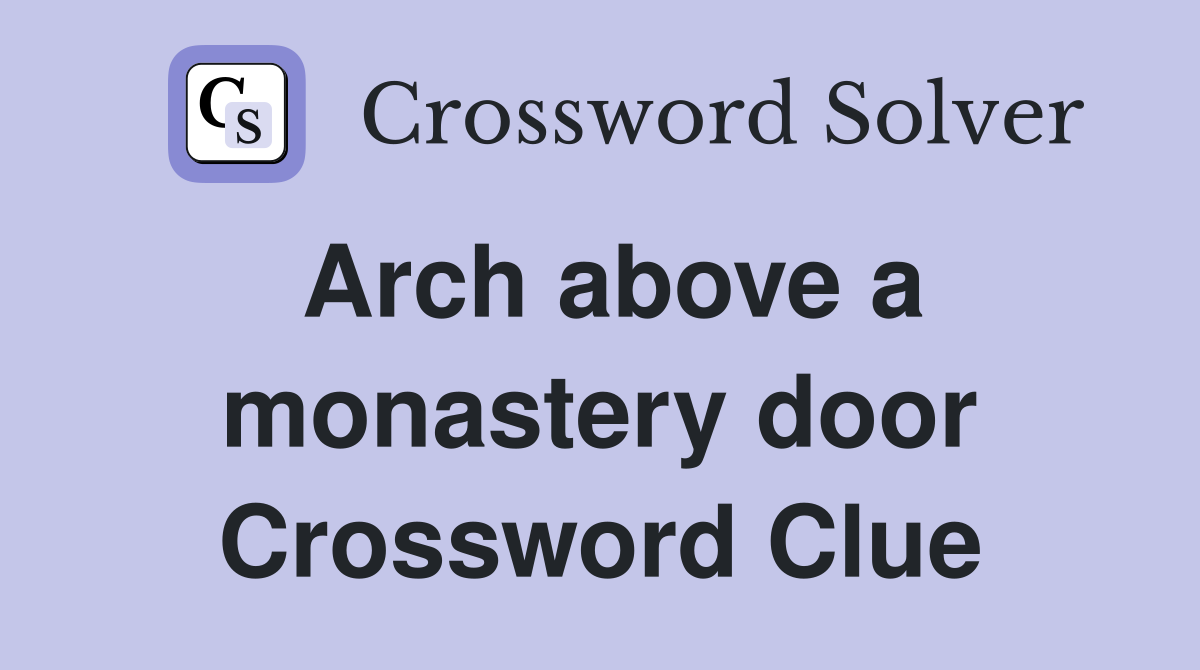 Arch above a monastery door Crossword Clue Answers Crossword Solver
